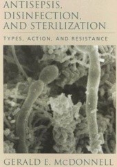 Okładka książki Antisepsis, Disinfection, and Sterilization. Types, Actions, and Resistance Gerald E. McDonnell