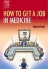 Okładka książki How To Get A Job in Medicine A. Poole