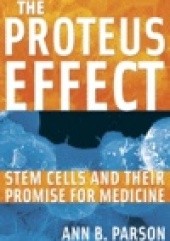 Okładka książki The Proteus Effect: Stem Cells and Their Promise for Medicine Ann B. Parson
