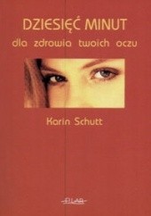Okładka książki Dziesięć minut dla zdrowia twoich oczu Karin Schutt