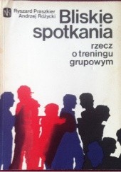 Okładka książki Bliskie spotkania rzecz o treningu grupwym Ryszard Praszkier, Andrzej Różycki
