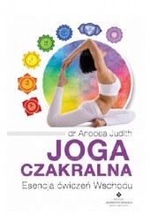 Okładka książki Joga czakralna. Esencja ćwiczeń Wschodu