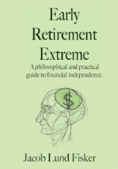 Okładka książki Early Retirement Extreme: A Philosophical and Practical Guide to Financial Independence Jacob Lund Fisker