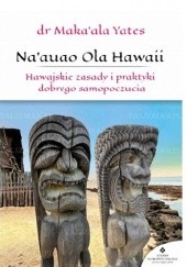Okładka książki Na'auao Ola Hawaii. Hawajskie zasady i praktyki dobrego samopoczucia Maka'ala Yates