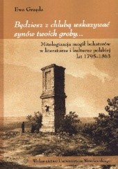 Będziesz z chlubą wskazywać synów twoich groby... Mitologizacja mogił bohaterów w literaturze i kulturze polskiej lat 1795-1863