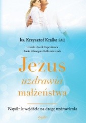 Okładka książki Jezus uzdrawia małżeństwa Krzysztof Kralka SAC