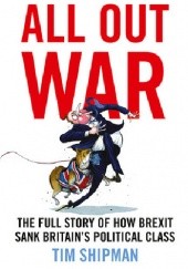 Okładka książki All Out War: The Full Story of How Brexit Sank Britains Political Class Tim Shipman