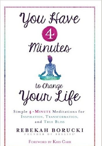 You Have 4 Minutes to Change Your Life: Simple 4-Minute Meditations for Inspiration, Transformation, and True Bliss
