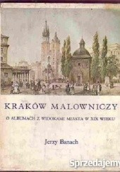 Okładka książki Kraków malowniczy : o albumach z widokami miasta w XIX wieku Jerzy Banach