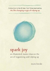 Okładka książki Spark Joy: An Illustrated Master Class on the Art of Organizing and Tidying Up Marie Kondo