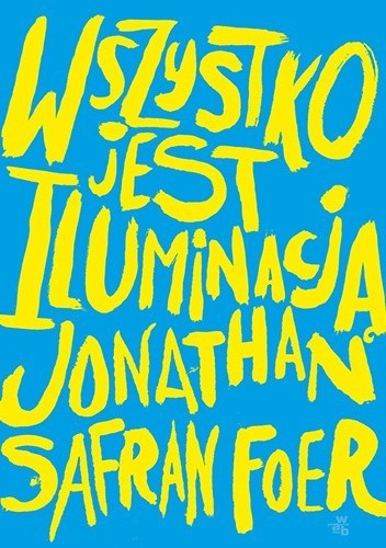 Okładka książki Wszystko jest iluminacją Jonathan Safran Foer