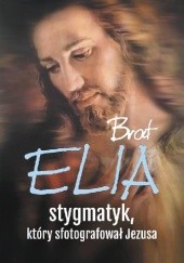 Okładka książki Brat Elia. Stygmatyk, który sfotografował Jezusa