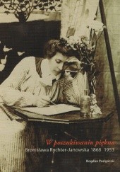 Okładka książki W poszukiwaniu piękna. Bronisława Rychter Janowska 1868 – 1953 Bogdan Podgórski