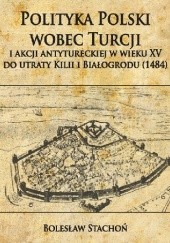 Okładka książki Polityka Polski wobec Turcji i akcji antytureckiej w wieku XV do utraty Kilii i Białogrodu (1484) Bolesław Stachoń