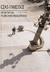 Okładka książki Czas i miejsce. Architektura Politechniki Warszawskiej Anna Agata Wagner