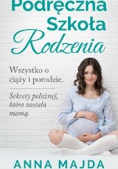 Okładka książki Podręczna szkoła rodzenia. Wszystko o ciąży i porodzie Anna Majda