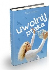 Okładka książki Uwolnij ptaka Beata Jurasz