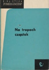 Okładka książki Na tropach cząstek Karol Majewski