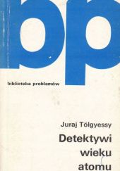 Okładka książki Detektywi wieku atomu Juraj Tolgyessy