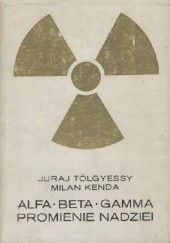 Okładka książki Alfa beta gamma. Promienie nadziei Milan Kenda, Juraj Tolgyessy