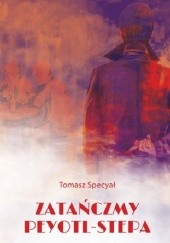 Okładka książki Zatańczmy peyotl-stepa Tomasz Specyał