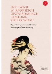 Sny i wizje w japońskich opowiadaniach przełomu XIX i XX wieku. Wybór tekstów z komentarzem