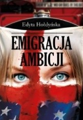 Okładka książki Emigracja ambicji Edyta Hołdyńska
