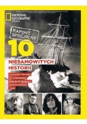 Okładka książki National Geographic Polska. 10 niesamowitych historii Redakcja magazynu National Geographic