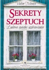 Okładka książki Sekrety szeptuch. Ludowe sposoby uzdrawiania Vadim Tschenze