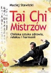Okładka książki Tai Chi Mistrzów. Chińska sztuka zdrowia, relaksu i harmonii Maciej Stawicki