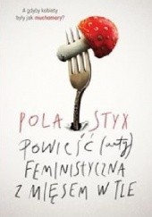 Okładka książki Powieść (anty)feministyczna z mięsem w tle Pola Styx