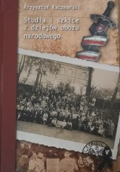 Okładka książki Studia i szkice z dziejów obozu narodowego Krzysztof Kaczmarski