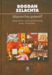 Okładka książki Monarchia prawa? : angielska myśl polityczna doby Tudorów Bogdan Szlachta