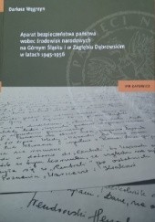 Okładka książki Aparat bezpieczeństwa państwa wobec środowisk narodowych na Górnym Śląsku i w Zagłębiu Dąbrowskim w latach 1945-1956 Dariusz Węgrzyn
