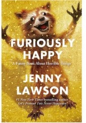 Okładka książki Furiously Happy: A Funny Book About Horrible Things Jenny Lawson
