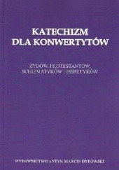 Okładka książki Katechizm dla konwertytów. Żydów, protestantów, schizmatyków i heretyków. autor nieznany