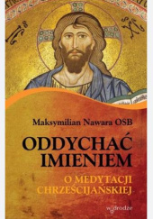 Okładka książki Oddychać Imieniem. O medytacji chrześcijańskiej Maksymilian Nawara OSB