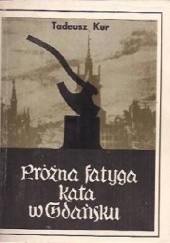 Okładka książki Próżna fatyga kata w Gdańsku Tadeusz Kur