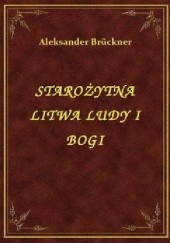 Okładka książki Starożytna Litwa. Ludy i bogi Aleksander Brückner