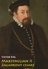 Okładka książki Maksymilian II Zagadkowy cesarz Viktor Bibl
