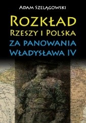 Okładka książki Rozkład Rzeszy i Polska za panowania Władysława IV Adam Szelągowski