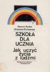 Okładka książki Szkoła dla ucznia : jak uczyć życia z ludźmi Grażyna Klimowicz, Hanna Rylke