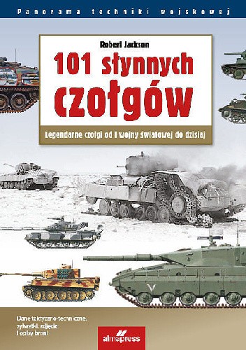 101 słynnych czołgów. Legendarne czołgi od I wojny światowej do dzisiaj
