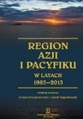 Okładka książki Region Azji i Pacyfiku w latach 1985-2015 Aleksandra Jarczewska, Jakub Zajączkowski