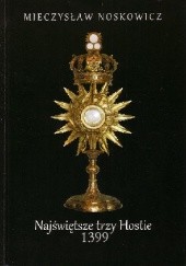 Okładka książki Najświętsze Trzy Hostie. Cud Eucharystyczny w Poznaniu w 1399 roku. Mieczysław Noskowicz