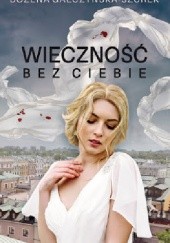 Okładka książki Wieczność bez ciebie Bożena Gałczyńska-Szurek