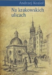 Okładka książki Na krakowskich ulicach Andrzej Kozioł