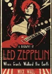 Okładka książki When Giants Walked the Earth: A Biography of Led Zeppelin Mick Wall