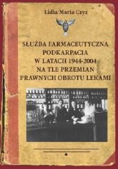 Okładka książki Służba farmaceutyczna Podkarpacia w latach 1944-2004 na tle przemian prawnych obrotu lekami Lidia Maria Czyż