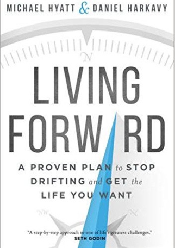 Okładka książki Living Forward: A Proven Plan to Stop Drifting and Get the Life You Want Michael Hyatt